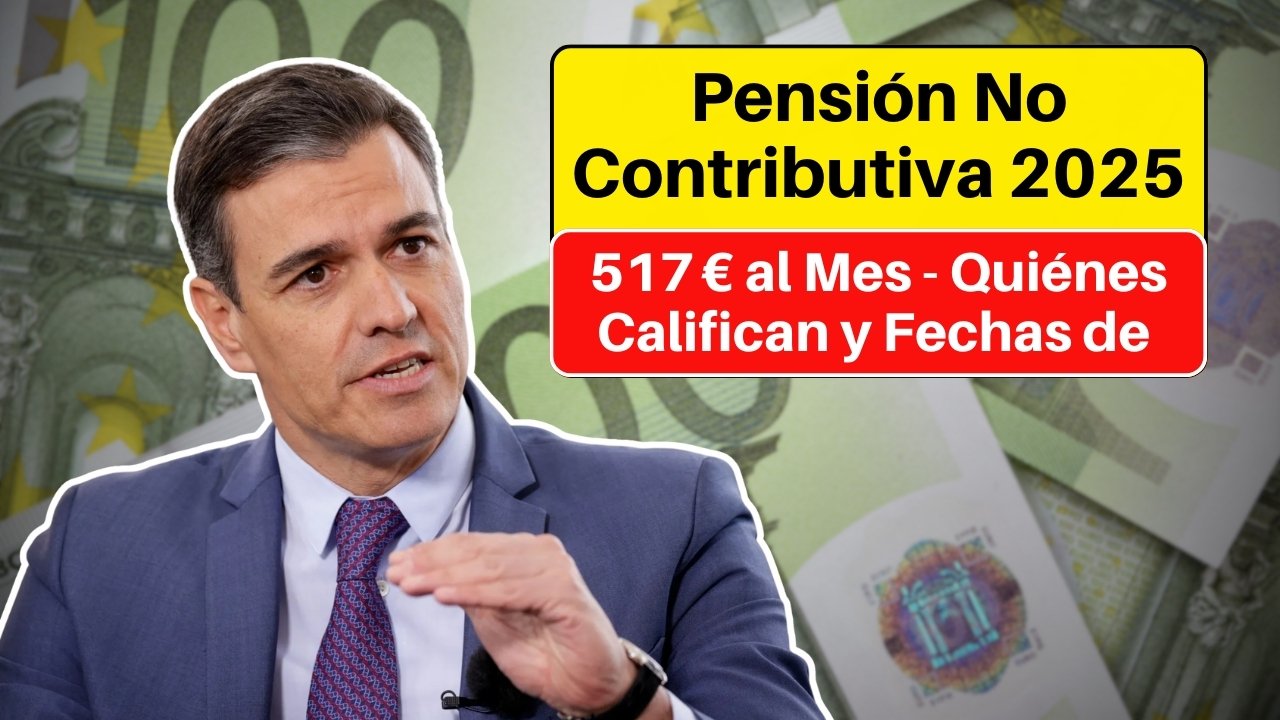Pensión No Contributiva 2025: 517 € al Mes - Quiénes Califican y Fechas de 